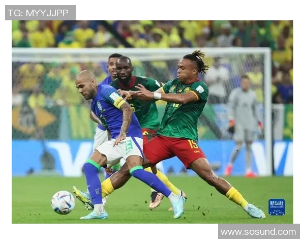 巴西队与喀麦隆激战在即谁能在世界杯舞台上书写辉煌历史